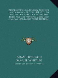 Remarks During A Journey Through North America 1819 To 1821 With An Account Of Several Of The Indian Tribes And The Principal Missionary Stations 1823 (LARGE PRINT EDITION) - Hodgson, Adam