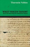 What Veblen Taught - Selected Writings of Thorstein Veblen