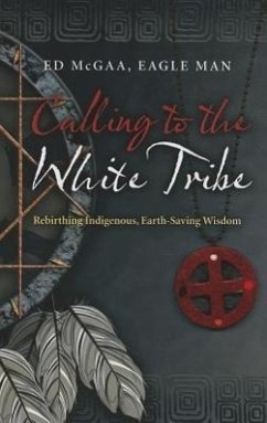 Calling to the White Tribe: Rebirthing Indigenous, Earth-Saving Wisdom - Mcgaa, Ed