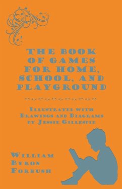 The Book of Games for Home, School, and Playground - Illustrated with Drawings and Diagrams by Jessie Gillespie