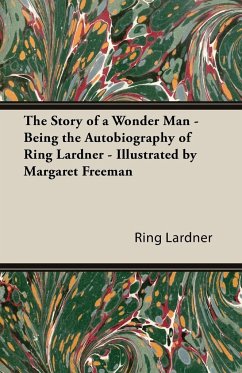 The Story of a Wonder Man - Being the Autobiography of Ring Lardner - Illustrated by Margaret Freeman - Lardner, Ring Jr.