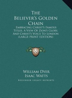 The Believer's Golden Chain - Dyer, William; Watts, Isaac