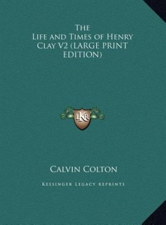The Life and Times of Henry Clay V2 (LARGE PRINT EDITION) - Colton, Calvin