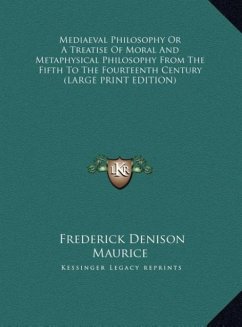 Mediaeval Philosophy Or A Treatise Of Moral And Metaphysical Philosophy From The Fifth To The Fourteenth Century (LARGE PRINT EDITION)