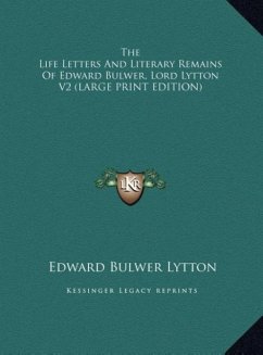 The Life Letters And Literary Remains Of Edward Bulwer, Lord Lytton V2 (LARGE PRINT EDITION) - Lytton, Edward Bulwer