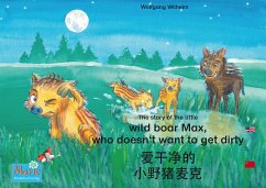 爱干净的 小野猪麦克. 中文 - 英文 / The story of the little wild boar Max, who doesn't want to get dirty. Chinese-English / ai gan jin de xiao ye zhu maike. Zhongwen-Yingwen (eBook, ePUB) - Wilhelm, Wolfgang