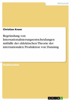 Begründung von Internationalisierungsentscheidungen mithilfe der eklektischen Theorie der internationalen Produktion von Dunning (eBook, PDF)