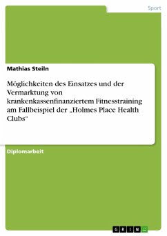 Möglichkeiten des Einsatzes und der Vermarktung von krankenkassenfinanziertem Fitnesstraining am Fallbeispiel der "Holmes Place Health Clubs" (eBook, PDF)