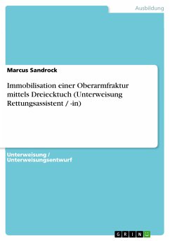 Immobilisation einer Oberarmfraktur mittels Dreiecktuch (Unterweisung Rettungsassistent / -in) (eBook, PDF)