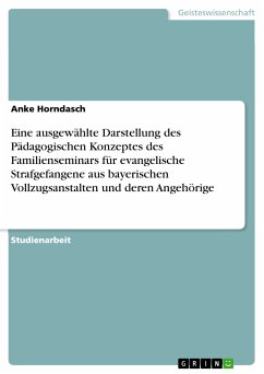 Eine ausgewählte Darstellung des Pädagogischen Konzeptes des Familienseminars für evangelische Strafgefangene aus bayerischen Vollzugsanstalten und deren Angehörige (eBook, PDF) - Horndasch, Anke