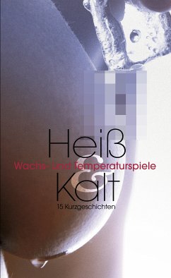 Heiß & Kalt (eBook, ePUB) - Prinz, Jenny; Bee, Angie; Dragonlady; Stöver, Paul; Freese, Linda; Felicia; Fontaine, Marc; Zech, Anna; Kristen, Faye; Kane, Kristel; Hofmann, Caro; Sternkopf, Michéle; Nichols, Linda