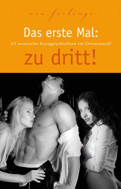 Das erste Mal: zu dritt! (eBook, ePUB) - Jacobsen, Ulla; Cohen, Lisa; Vandenberg, Dave; Prinz, Jenny; Stone, Lorelei; Freese, Linda; Sonnenfeld, Marie; Müller, Andreas; Brady, Sabrina; Bertini, Diane; Parker, Hannah; Richter, Andy; Jonas, Sara; Sweet, phillis; Dor, Maggy; Barkas, Hamilkar