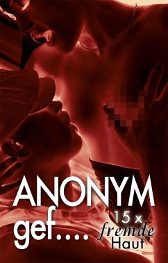 Anonym gef... (eBook, ePUB) - McCorr, Alea; Bertini, Diane; Marsini, Marlen; Lucas, Jessy; Richter, Andy; Cohen, Lisa; Trödel, Theo; Müller, Andreas; Withe, Elara; Barkas, Hamilkar; Sort, Brandy