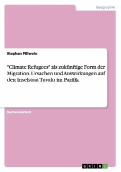 &quote;Climate Refugees&quote; als zukünftige Form der Migration. Ursachen und Auswirkungen auf den Inselstaat Tuvalu im Pazifik