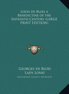 Louis de Blois a Benedictine of the Sixteenth Century (LARGE PRINT EDITION)
