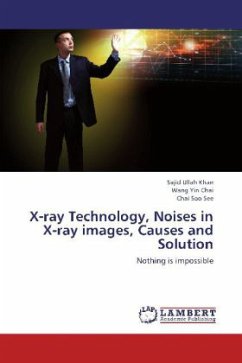 X-ray Technology, Noises in X-ray images, Causes and Solution - Khan, Sajid Ullah;Chai, Wang Yin;See, Chai Soo