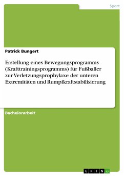 Erstellung eines Bewegungsprogramms (Krafttrainingsprogramms) für Fußballer zur Verletzungsprophylaxe der unteren Extremitäten und Rumpfkraftstabilisierung (eBook, PDF) - Bungert, Patrick