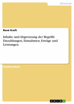 Inhalte und Abgrenzung der Begriffe Einzahlungen, Einnahmen, Erträge und Leistungen. (eBook, PDF)