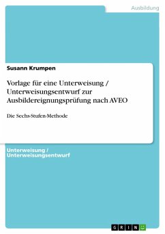 Vorlage für eine Unterweisung / Unterweisungsentwurf zur Ausbildereignungsprüfung nach AVEO - Sechs-Stufen-Methode (eBook, ePUB)