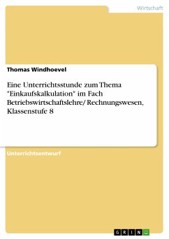 Eine Unterrichtsstunde zum Thema &quote;Einkaufskalkulation&quote; im Fach Betriebswirtschaftslehre/ Rechnungswesen, Klassenstufe 8 (eBook, PDF)