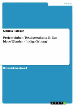 Projekteinheit: Textilgestaltung II: Das blaue Wunder – Indigofärbung&quote; (eBook, PDF)