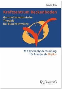 Kraftzentrum Beckenboden: Ganzheitsmedizinische Therapie bei Blasenschwäche mit Beckenbodentraining für Frauen ab 50 plus (eBook, PDF) - Kita, Brigitte