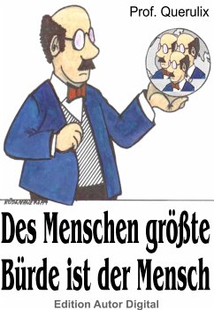 Prof. Querulix: Des Menschen größte Bürde ist der Mensch (eBook, PDF) - Prof. Querulix