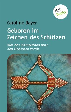 Geboren im Zeichen des Schützen / Was das Sternzeichen über den Menschen verrät Bd.11 (eBook, ePUB) - Bayer, Caroline