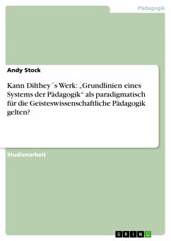 Kann Dilthey´s Werk: „Grundlinien eines Systems der Pädagogik“ als paradigmatisch für die Geisteswissenschaftliche Pädagogik gelten? (eBook, PDF)