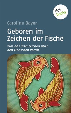 Geboren im Zeichen der Fische / Was das Sternzeichen über den Menschen verrät Bd.2 (eBook, ePUB) - Bayer, Caroline