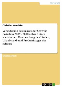 Veränderung des Images der Schweiz zwischen 2007 - 2010 anhand einer statistischen Untersuchung des Länder-, Urlaubsland- und Produktimages der Schweiz (eBook, PDF)
