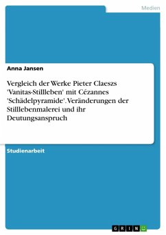 Vergleich der Werke Pieter Claeszs Vanitas-Stillleben mit Cézannes Schädelpyramide. Veränderungen der Stilllebenmalerei und ihr Deutungsanspruch (eBook, PDF) - Jansen, Anna