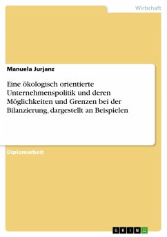 Eine ökologisch orientierte Unternehmenspolitik und deren Möglichkeiten und Grenzen bei der Bilanzierung, dargestellt an Beispielen (eBook, PDF) - Jurjanz, Manuela