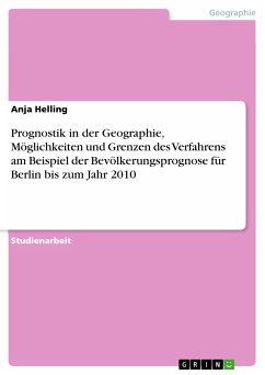 Prognostik in der Geographie, Möglichkeiten und Grenzen des Verfahrens am Beispiel der Bevölkerungsprognose für Berlin bis zum Jahr 2010 (eBook, PDF)