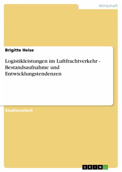 Logistikleistungen im Luftfrachtverkehr - Bestandsaufnahme und Entwicklungstendenzen (eBook, PDF)