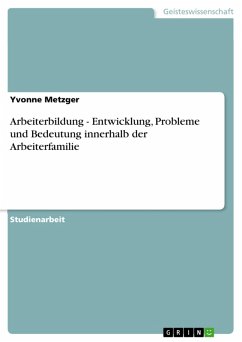 Arbeiterbildung - Entwicklung, Probleme und Bedeutung innerhalb der Arbeiterfamilie (eBook, PDF) - Metzger, Yvonne