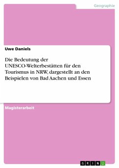 Die Bedeutung der UNESCO-Welterbestätten für den Tourismus in NRW, dargestellt an den Beispielen von Bad Aachen und Essen (eBook, PDF) - Daniels, Uwe