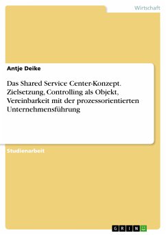 Das Shared Service Center-Konzept: Zielsetzung, Controlling als Objekt, Vereinbarkeit mit der prozessorientierten Unternehmensführung (eBook, PDF) - Deike, Antje