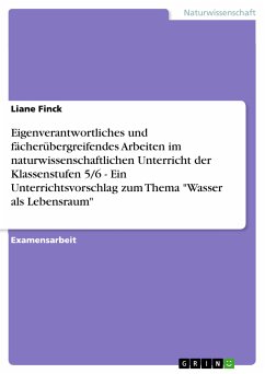 Eigenverantwortliches und fächerübergreifendes Arbeiten im naturwissenschaftlichen Unterricht der Klassenstufen 5/6 - Ein Unterrichtsvorschlag zum Thema &quote;Wasser als Lebensraum&quote; (eBook, PDF)