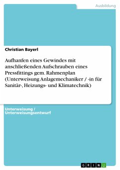 Aufhanfen eines Gewindes mit anschließenden Aufschrauben eines Pressfittings gem. Rahmenplan (Unterweisung Anlagemechaniker / -in für Sanitär-, Heizungs- und Klimatechnik) (eBook, PDF) - Bayerl, Christian