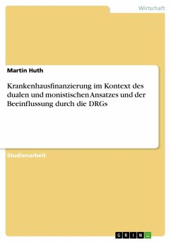 Krankenhausfinanzierung im Kontext des dualen und monistischen Ansatzes und der Beeinflussung durch die DRGs (eBook, ePUB) - Huth, Martin