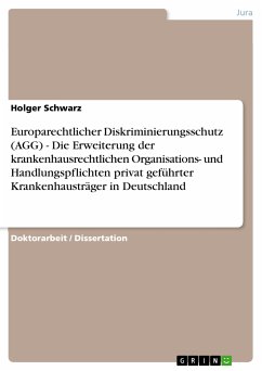 Europarechtlicher Diskriminierungsschutz (AGG) - Die Erweiterung der krankenhausrechtlichen Organisations- und Handlungspflichten privat geführter Krankenhausträger in Deutschland (eBook, PDF) - Schwarz, Holger