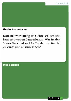 Domänenverteilung im Gebrauch der drei Landessprachen Luxemburgs - Was ist der Status Quo und welche Tendenzen für die Zukunft sind auszumachen? (eBook, PDF)