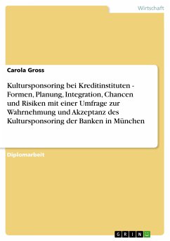 Kultursponsoring bei Kreditinstituten - Formen, Planung, Integration, Chancen und Risiken mit einer Umfrage zur Wahrnehmung und Akzeptanz des Kultursponsoring der Banken in München (eBook, PDF)