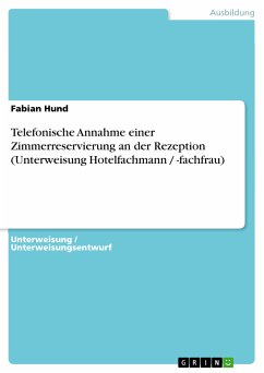 Telefonische Annahme einer Zimmerreservierung an der Rezeption (Unterweisung Hotelfachmann / -fachfrau) (eBook, PDF) - Hund, Fabian