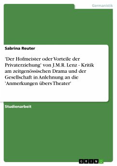 'Der Hofmeister oder Vorteile der Privaterziehung' von J.M.R. Lenz - Kritik am zeitgenössischen Drama und der Gesellschaft in Anlehnung an die 'Anmerkungen übers Theater' (eBook, PDF)