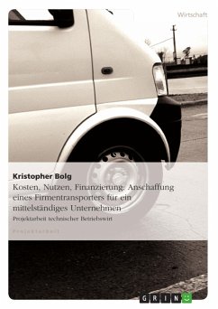 Kosten, Nutzen, Finanzierung: Anschaffung eines Firmentransporters für ein mittelständiges Unternehmen (eBook, ePUB) - Bolg, Kristopher