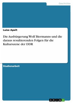 Die Ausbürgerung Wolf Biermanns und die daraus resultierenden Folgen für die Kulturszene der DDR (eBook, PDF)