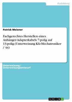 Fachgerechtes Herstellen eines Anhänger-Adapterkabels 7-polig auf 13-polig (Unterweisung Kfz-Mechatroniker / -in) (eBook, PDF) - Meixner, Patrick