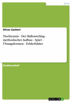 Tischtennis - Der Ballonschlag - methodischer Aufbau - Spiel - Übungsformen - Fehlerbilder (eBook, PDF) - Zachert, Oliver